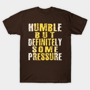 Humble But Definitely Some Pressure T-Shirt